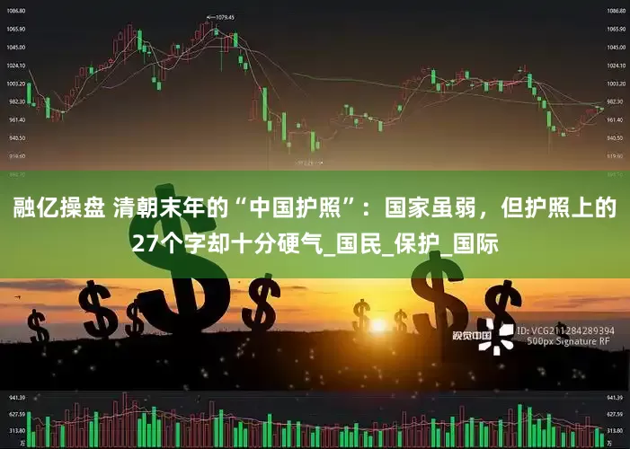 融亿操盘 清朝末年的“中国护照”：国家虽弱，但护照上的27个字却十分硬气_国民_保护_国际