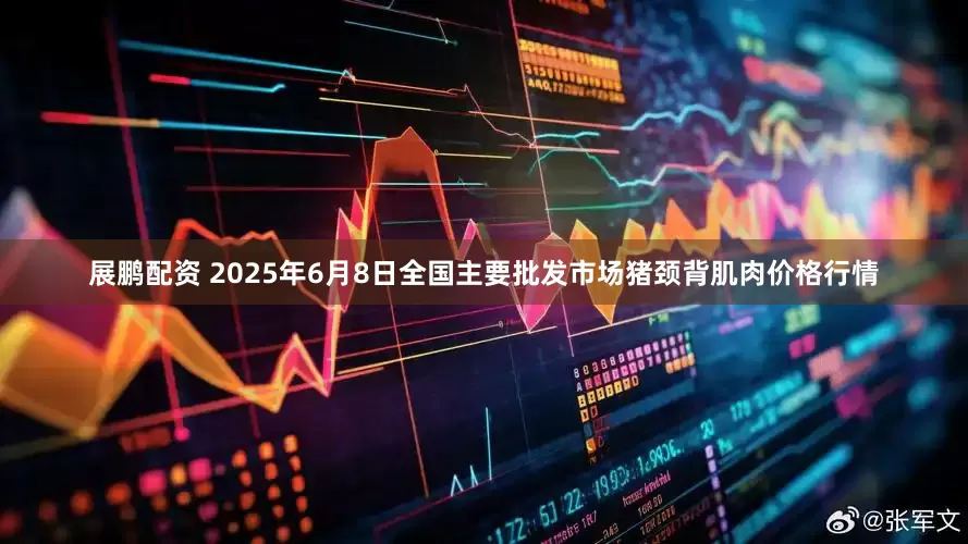 展鹏配资 2025年6月8日全国主要批发市场猪颈背肌肉价格行情