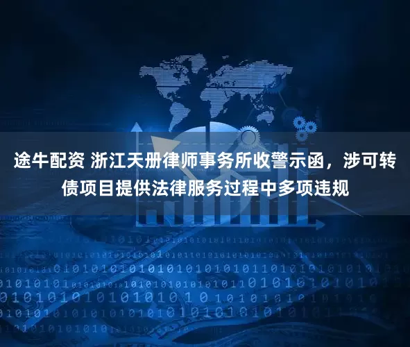 途牛配资 浙江天册律师事务所收警示函，涉可转债项目提供法律服务过程中多项违规
